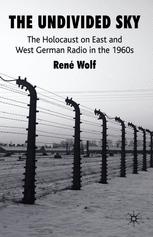 The undivided sky : the Holocaust on East and West German radio in the 1960s