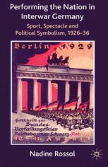 Performing the nation in interwar Germany ; Sport, spectacle and political symbolism, 1926-36