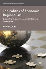 The politics of economic regionalism : explaining regional economic integration in East Asia