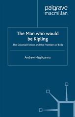 The man who would be Kipling : the colonial fiction and the frontiers of exile