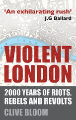 Violent London : 2000 years of riots, rebels and revolts