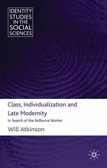 Class, individualization and late modernity : in search of the reflexive worker