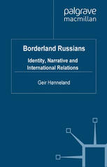 Borderland Russians : identity, narrative, and international relations