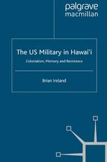 The US military in Hawai'i : colonialism, memory, and resistance