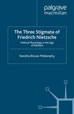 The three stigmata of Friedrich Nietzsche : political physiology in the age of Nihilism