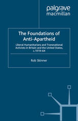 The foundations of anti-apartheid : liberal humanitarians and transnational activists in Britain and the United States, c.1919-64