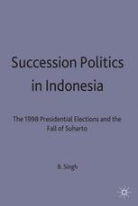 Succession politics in Indonesia : the 1998 presidential elections and the fall of Suharto