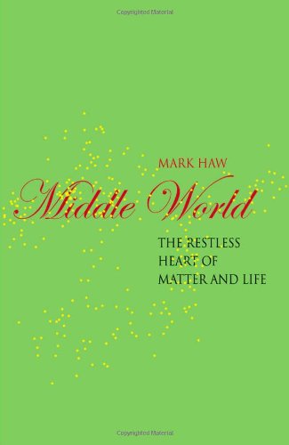 Middle World : the restless heart of matter and life