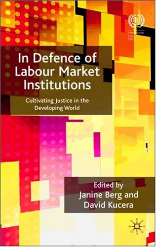 In Defence of Labour Market Institutions Cultivating Justice in the Developing World