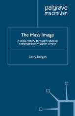 The mass image : a cultural history of photomechanical reproduction in Victorian London