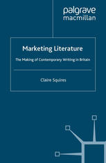 Marketing Literature : the Making of Contemporary Writing in Britain.