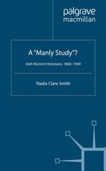 A "manly study"? : Irish women historians, 1868-1949