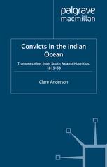 Convicts in the Indian Ocean ; Transportation from South Asia to Mauritius, 1815-53