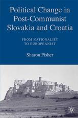 Political change in post-Communist Slovakia and Croatia : from nationalist to Europeanist