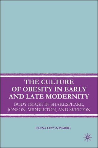 The culture of obesity in early and late modernity : body image in Shakespeare, Jonson, Middleton, and Skelton