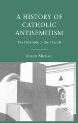 A history of Catholic antisemitism : the dark side of the Church