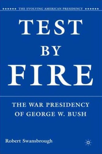 Test by Fire : the War Presidency of George W. Bush