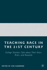 Teaching race in the 21st century : college teachers talk about their fears, risks, and rewards