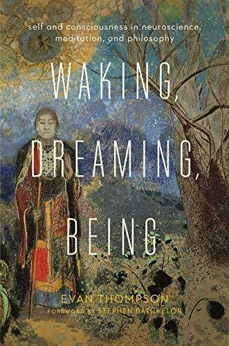 Waking, Dreaming, Being: Self and Consciousness in Neuroscience, Meditation, and Philosophy