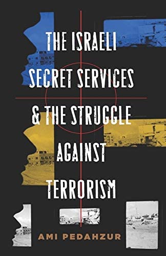 The Israeli Secret Services and the Struggle Against Terrorism (Columbia Studies in Terrorism and Irregular Warfare)