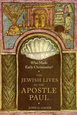 Who Made Early Christianity? The Jewish Lives of the Apostle Paul