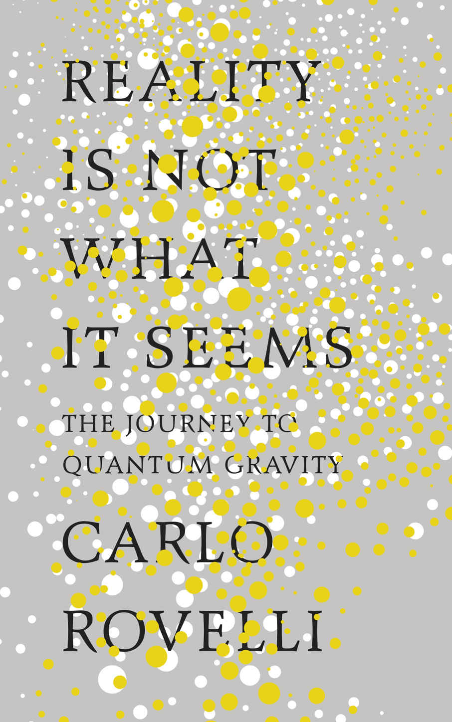 Reality is not what it seems : the journey to quantum gravity