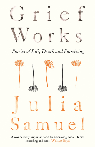 Grief works : stories of life, death and surviving