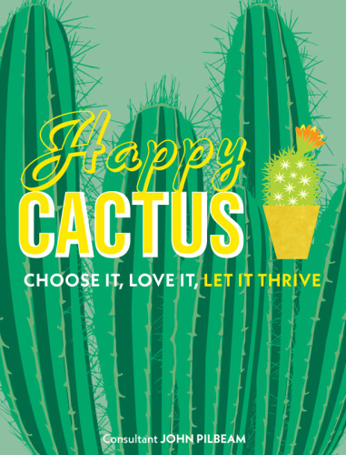 Happy Cactus : Choose It, Love It, Let It Thrive