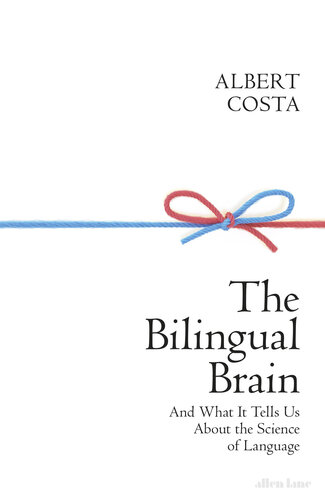 The Bilingual Brain : And What It Tells Us about the Science of Language