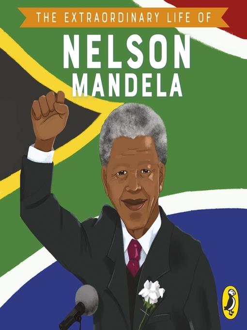 The Extraordinary Life of Nelson Mandela