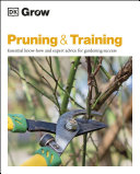 Pruning & training : essential know-how and expert advice for gardening success