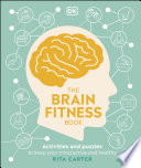 The Brain Fitness Book : Activities and Puzzles to Keep Your Mind Active and Healthy