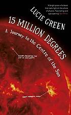 15 million degrees : a journey to the centre of the sun