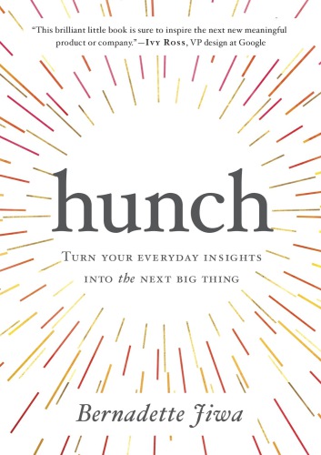 Hunch : turn your everyday insights into the next big thing