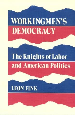 Workingmen's Democracy: The Knights of Labor and American Politics (Working Class in American History)