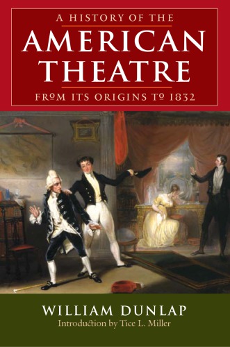 A History of the American Theatre from Its Origins to 1832