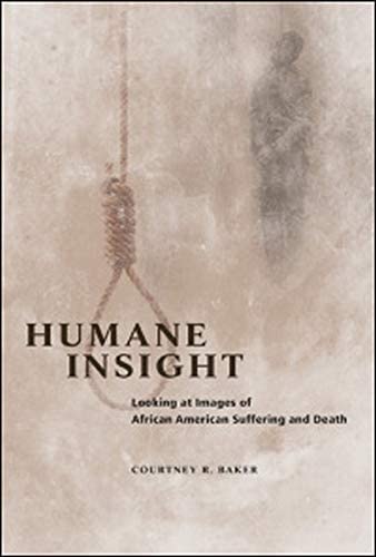 Humane Insight: Looking at Images of African American Suffering and Death (New Black Studies Series)