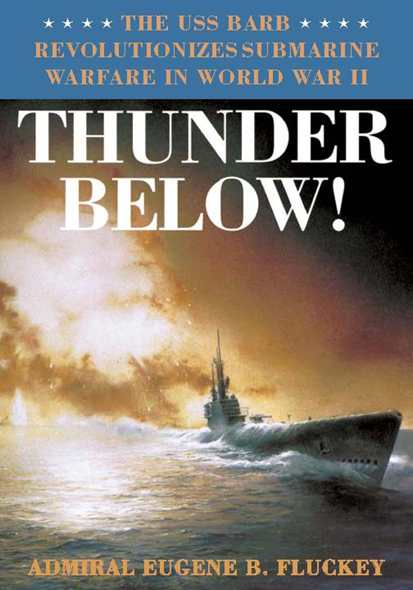 Thunder Below!: The USS *Barb* Revolutionizes Submarine Warfare in World War II