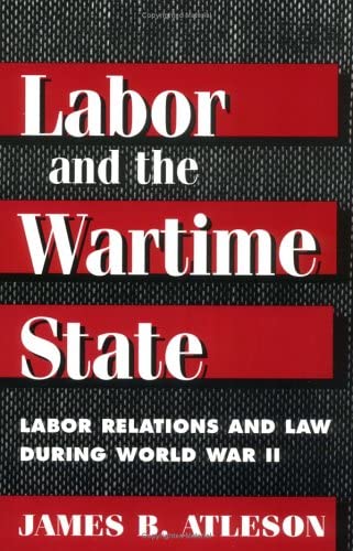 LABOR &amp; WARTIME STATE: Labor Relations and Law during World War II