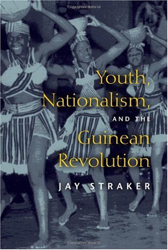 Youth, Nationalism, and the Guinean Revolution Youth, Nationalism, and the Guinean Revolution