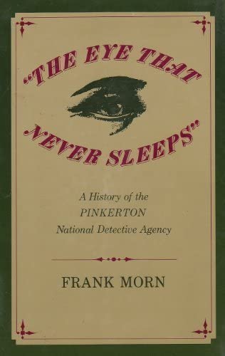 &quot;The Eye That Never Sleeps&quot;: A History of the Pinkerton National Detective Agency