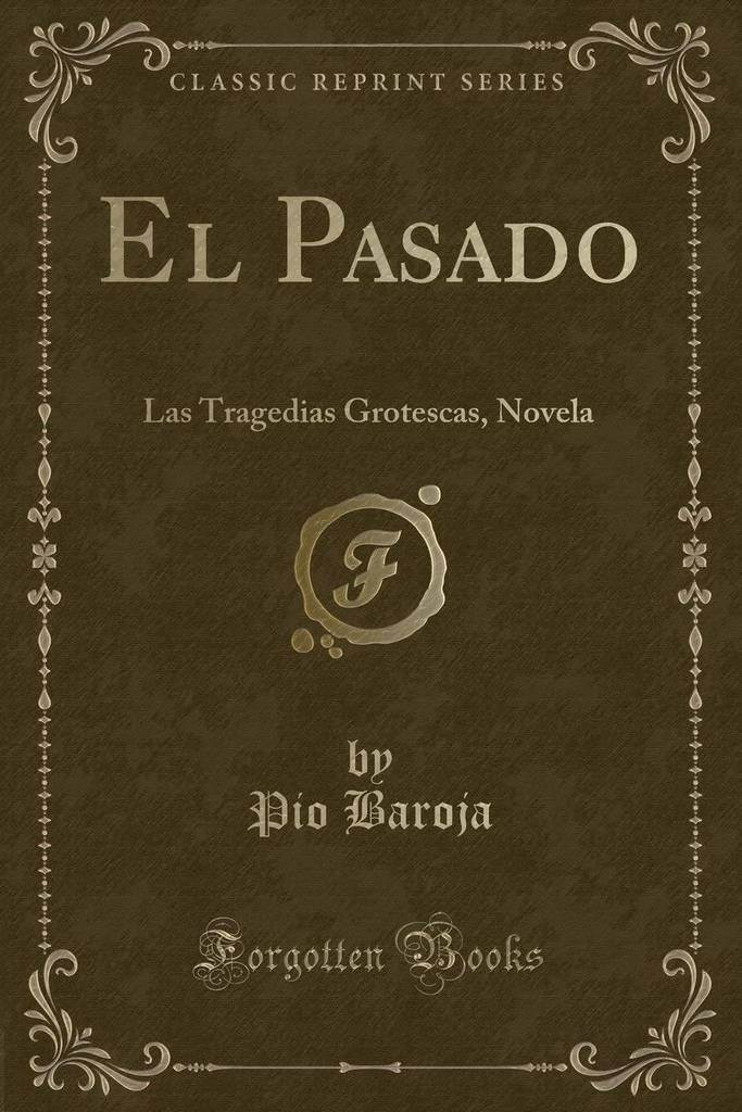 El Pasado: Las Tragedias Grotescas, Novela (Classic Reprint) (Spanish Edition)