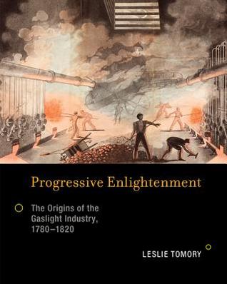 Progressive Enlightenment: The Origins of the Gaslight Industry, 1780-1820 (Transformations: Studies in the History of Science and Technology)