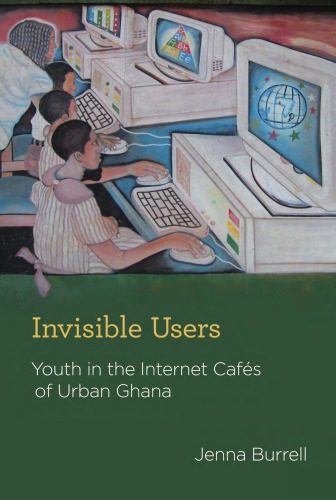 Invisible Users: Youth in the Internet Caf&eacute;s of Urban Ghana (Acting with Technology)