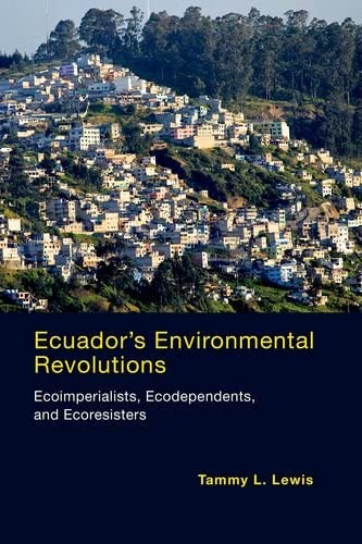 Ecuador's Environmental Revolutions: Ecoimperialists, Ecodependents, and Ecoresisters (The MIT Press)