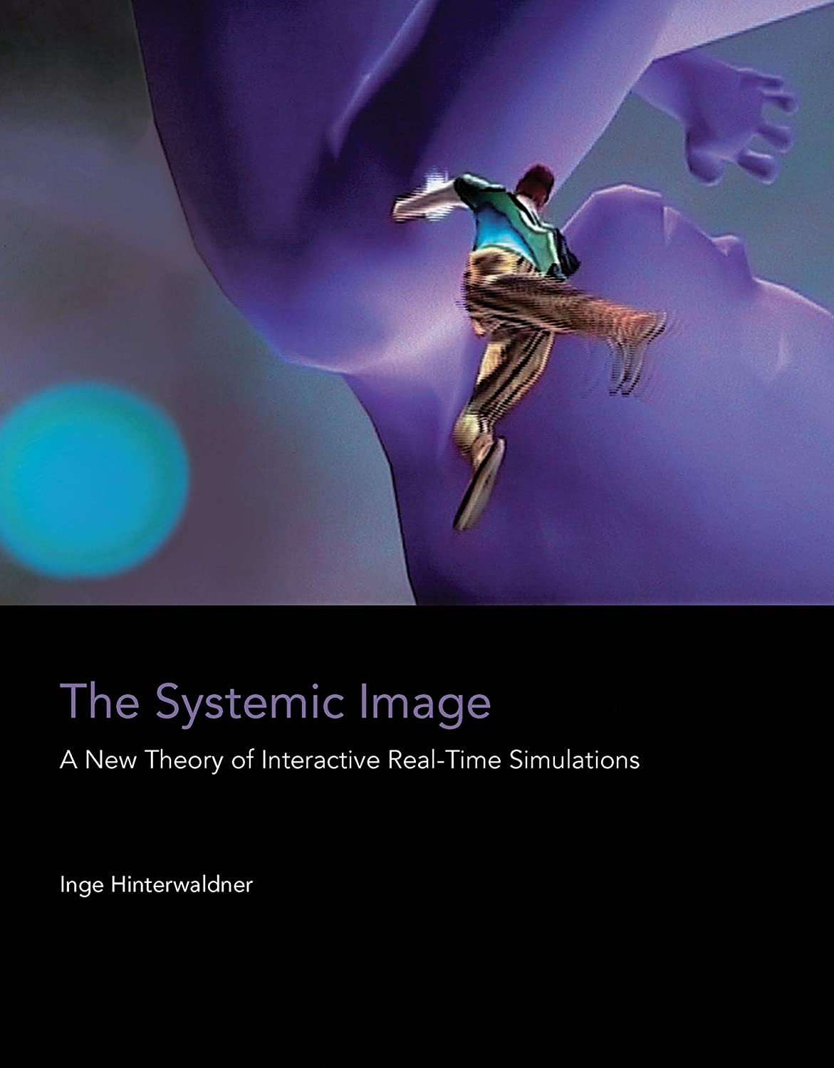 The Systemic Image: A New Theory of Interactive Real-Time Simulations (The MIT Press)