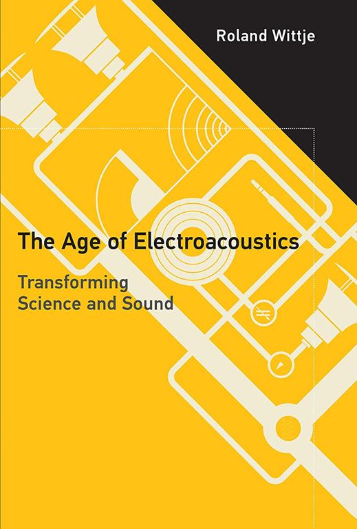 The Age of Electroacoustics: Transforming Science and Sound (Transformations: Studies in the History of Science and Technology)