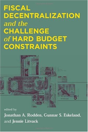 Fiscal Decentralization and the Challenge of Hard Budget Constraints