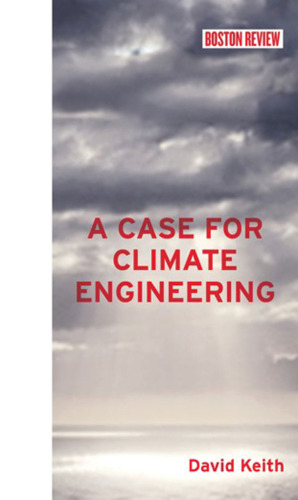 A Case for Climate Engineering (Boston Review Books)