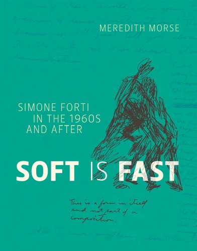 Soft is fast : Simone Forti in the 1960s and after